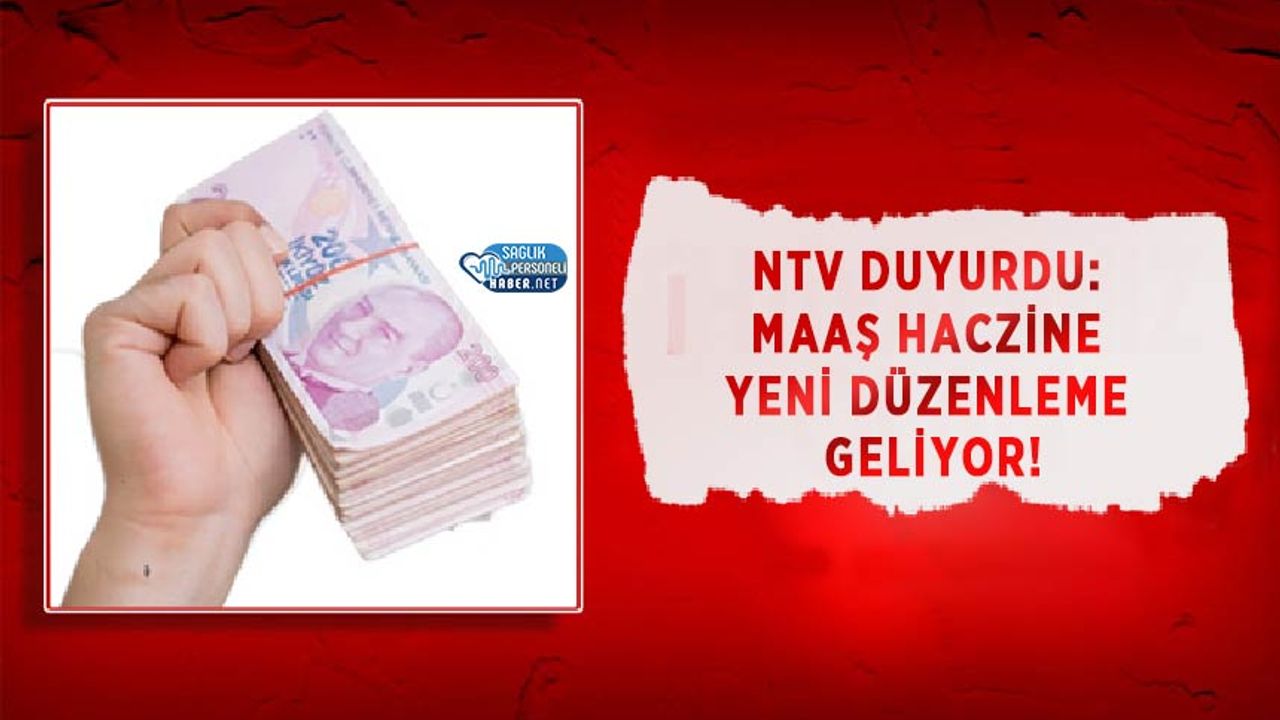 NTV Duyurdu: Maaş Haczine Yeni Düzenleme Geliyor!