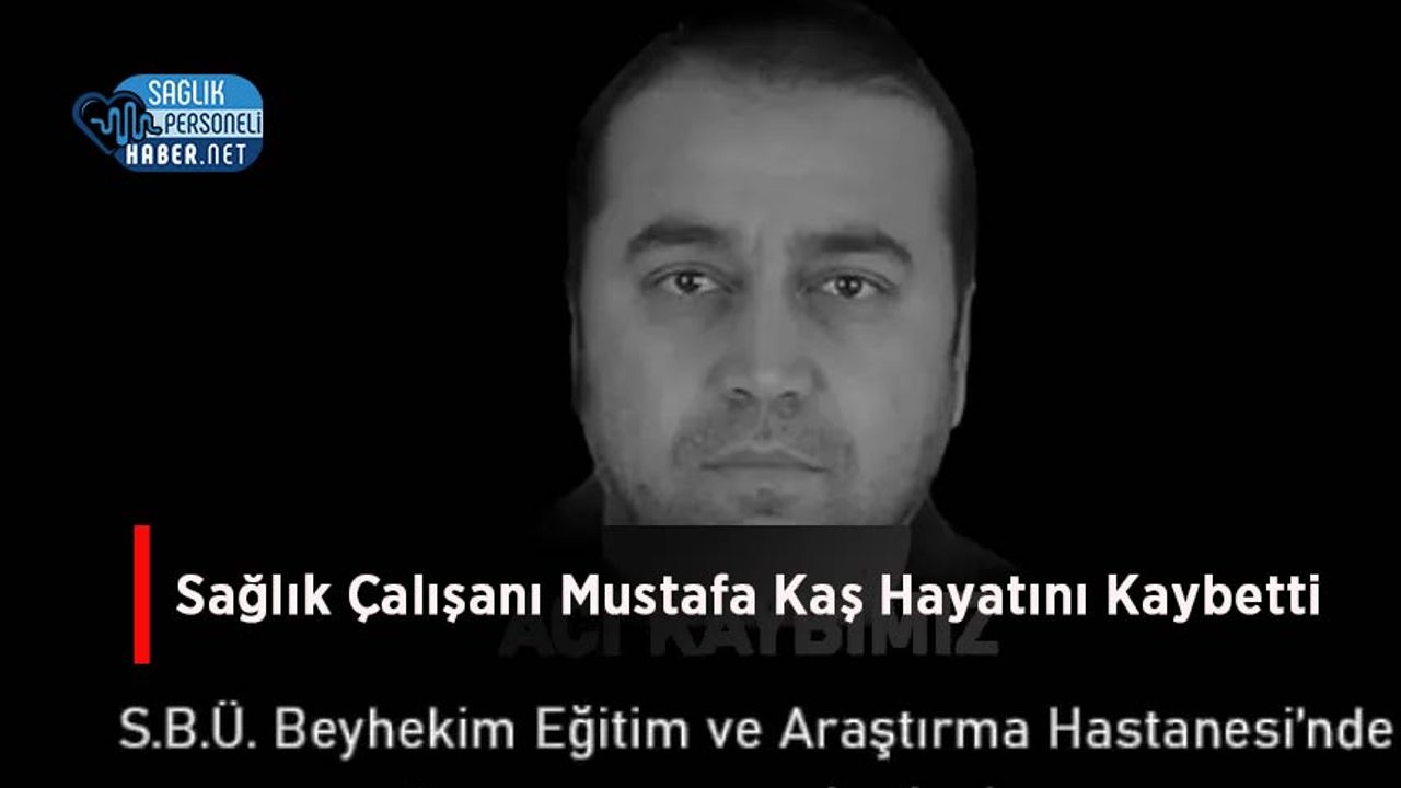 Sağlık Çalışanı Mustafa Kaş Hayatını Kaybetti
