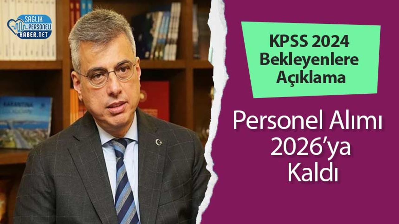 KPSS 2024 Bekleyenlere Açıklama: Personel Alımı 2026’ya Kaldı