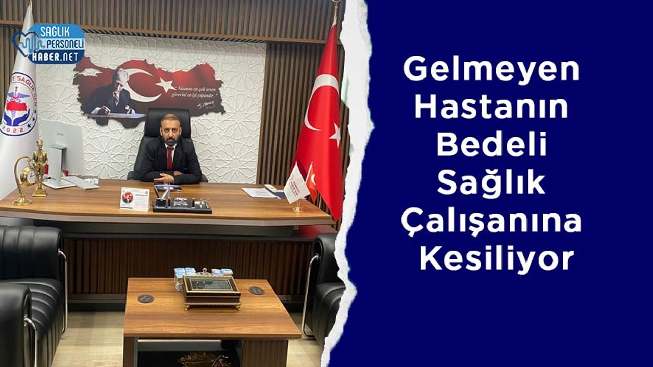 Gelmeyen Hastanın Bedeli Sağlık Çalışanına Kesiliyor