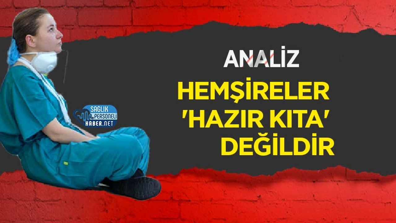 ANALİZ | Hemşireler 'Hazır Kıta' Değildir