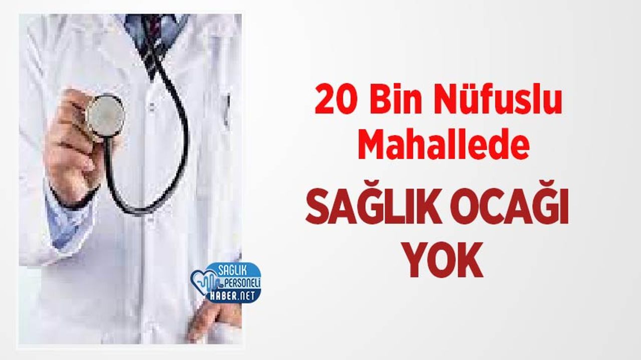 20 Bin Nüfuslu Mahallede Sağlık Ocağı Yok