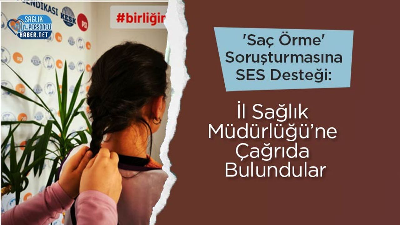 'Saç Örme' Soruşturmasına SES Desteği: İl Sağlık Müdürlüğü’ne Çağrıda Bulundular