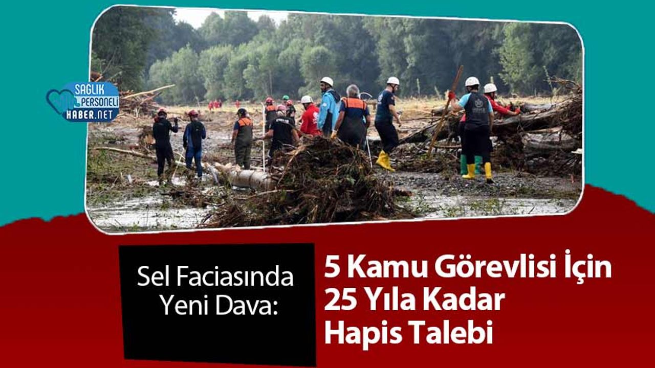 Sel Faciasında Yeni Dava: 5 Kamu Görevlisi İçin 25 Yıla Kadar Hapis Talebi