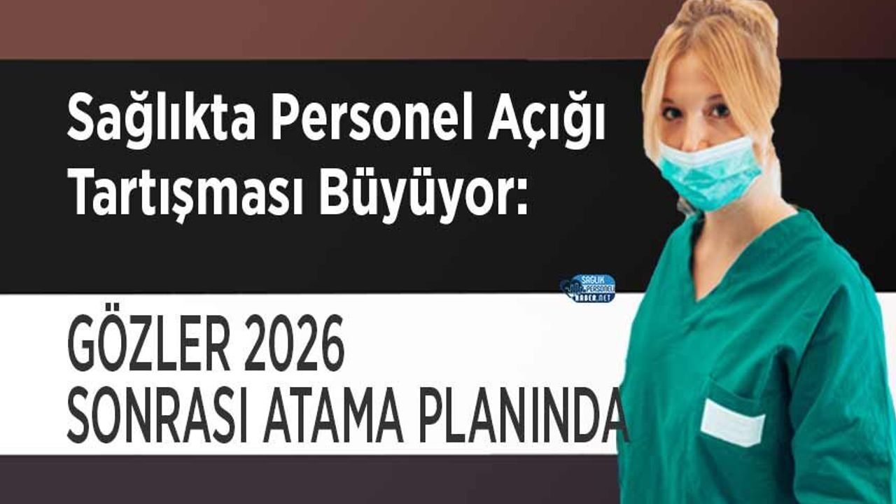 Sağlıkta Personel Açığı Tartışması Büyüyor: Gözler 2026 Sonrası Atama Planında