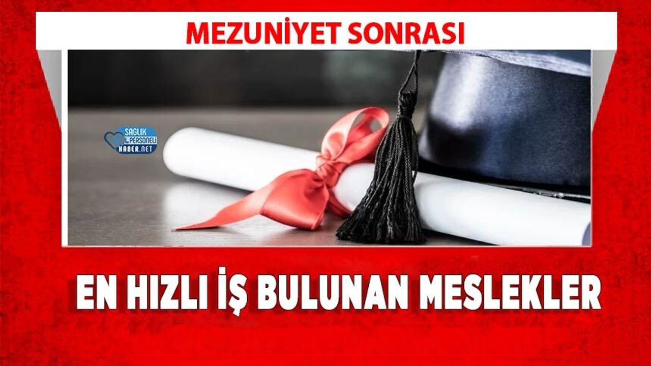 Mezuniyet Sonrası En Hızlı İş Bulunan Meslekler