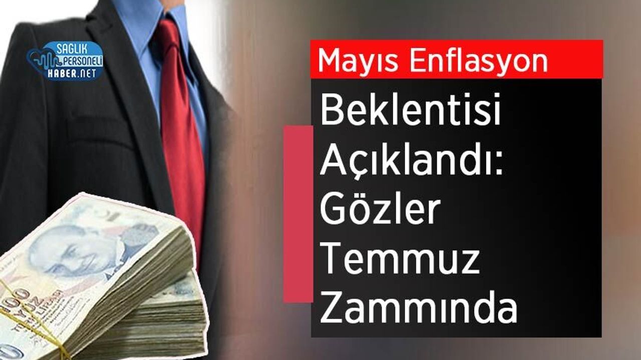 Mayıs Enflasyon Beklentisi Açıklandı: Gözler Temmuz Zammında