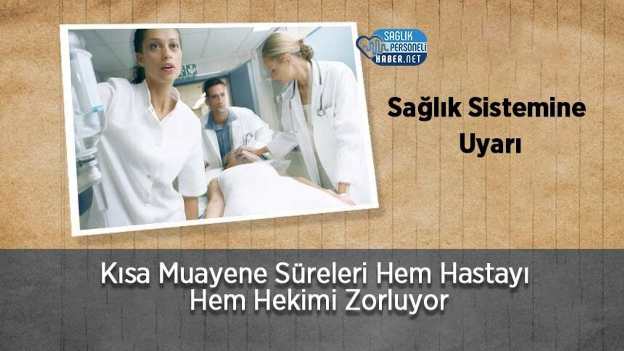 Sağlık Sistemine Uyarı: Kısa Muayene Süreleri Hem Hastayı Hem Hekimi Zorluyor