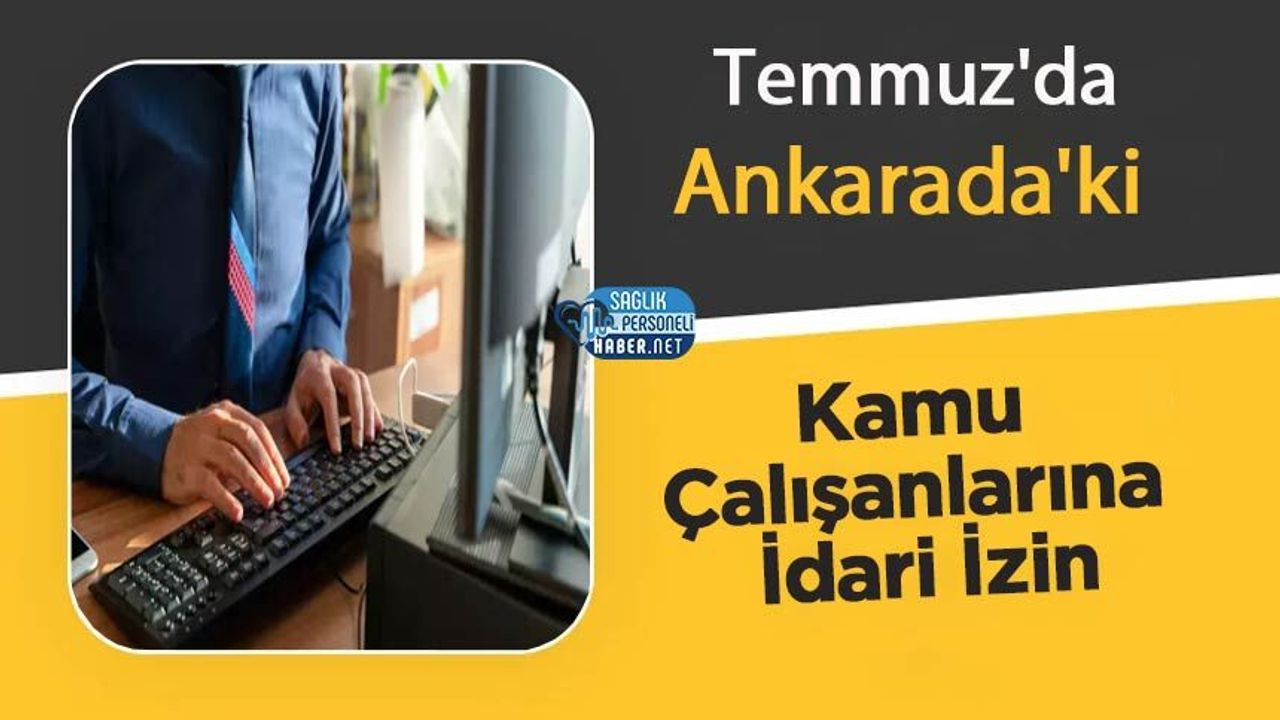 Temmuz'da Ankarada'ki Kamu Çalışanlarına İdari İzin