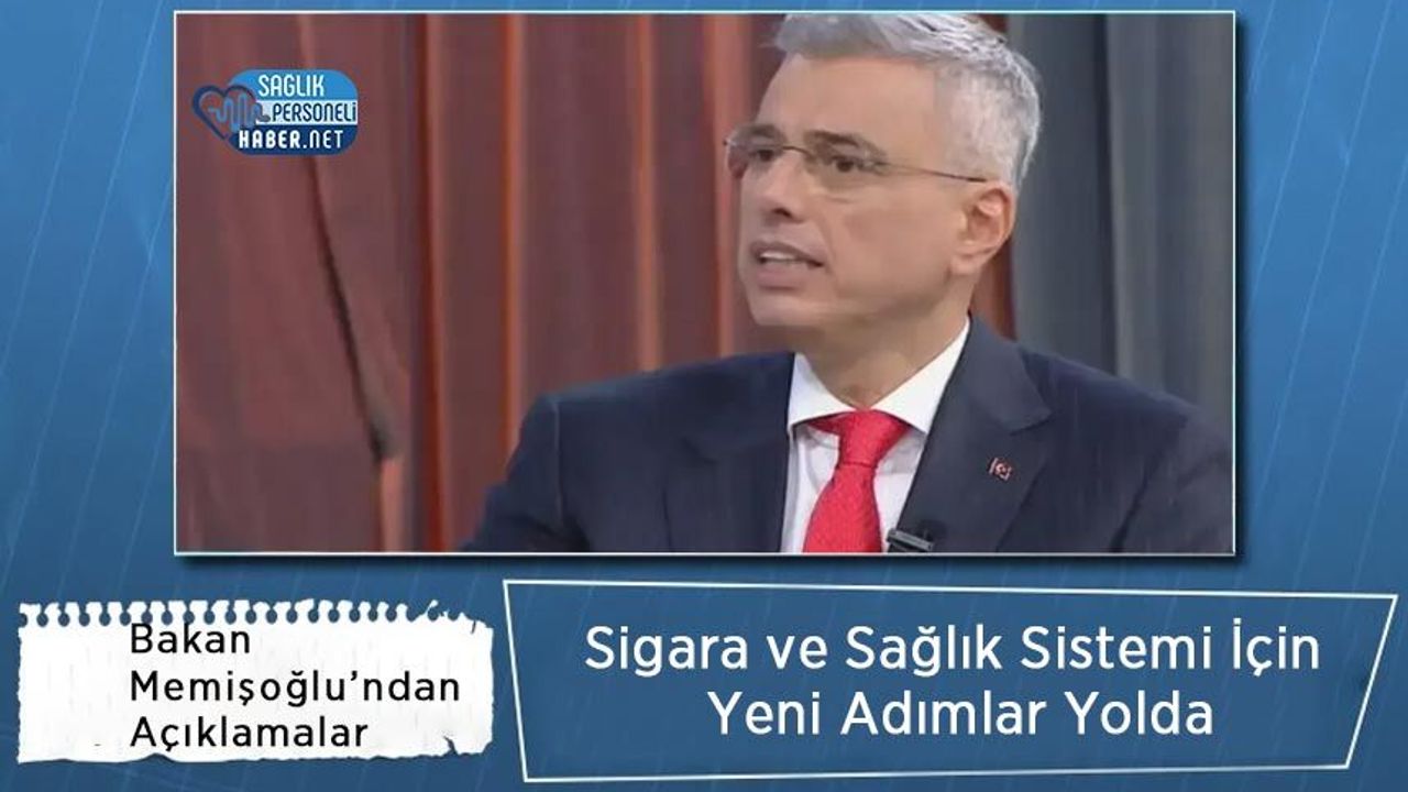 Bakan Kemal Memişoğlu’ndan Açıklamalar: Sigara ve Sağlık Sistemi İçin Yeni Adımlar Yolda