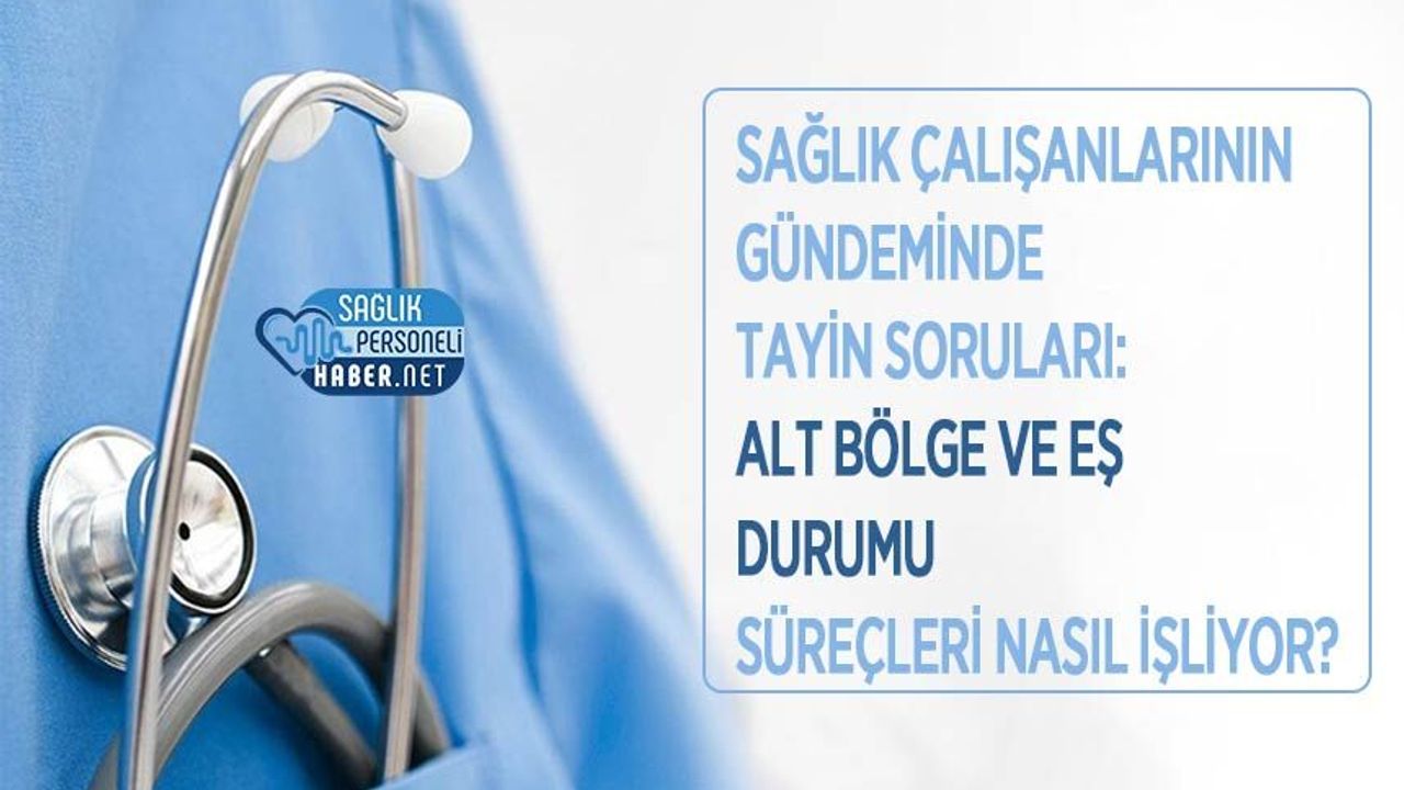 Sağlık Çalışanlarının Gündeminde Tayin Soruları: Alt Bölge ve Eş Durumu Süreçleri Nasıl İşliyor?