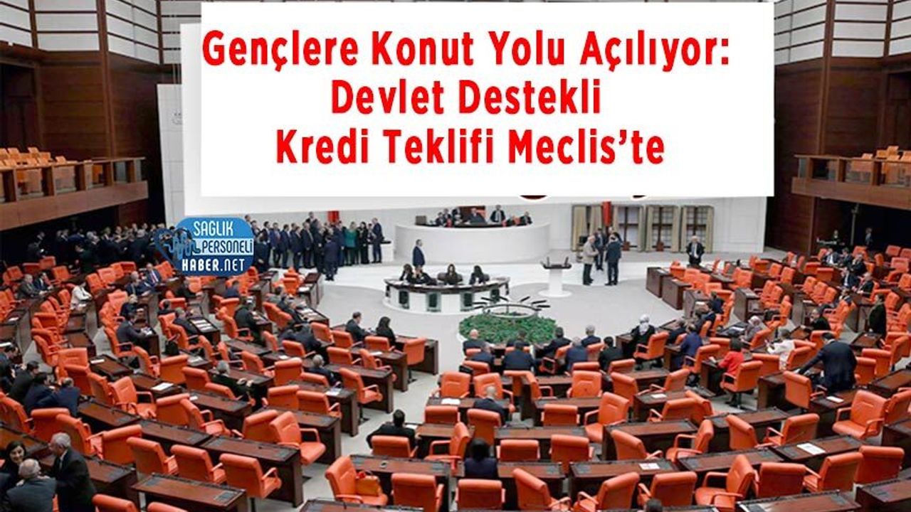 Gençlere Konut Yolu Açılıyor: Devlet Destekli Kredi Teklifi Meclis’te