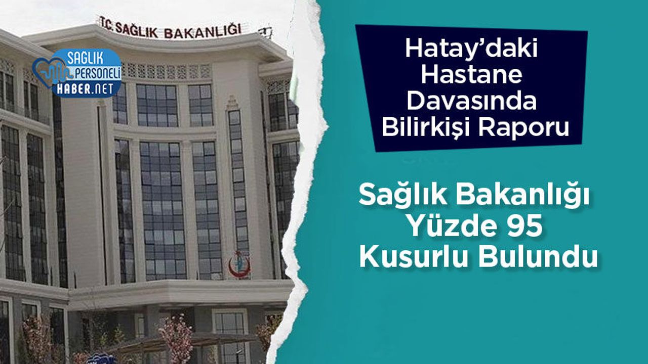 Hatay’daki Hastane Davasında Bilirkişi Raporu: Sağlık Bakanlığı Yüzde 95 Kusurlu Bulundu