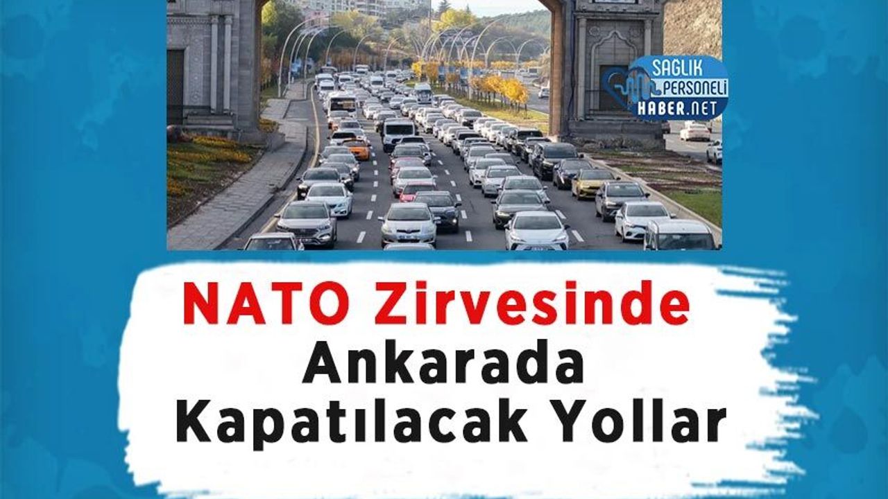 NATO Zirvesinde Ankarada Kapatılacak Yollar