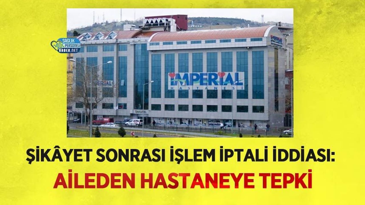 Şikâyet Sonrası İşlem İptali İddiası: Aileden Hastaneye Tepki