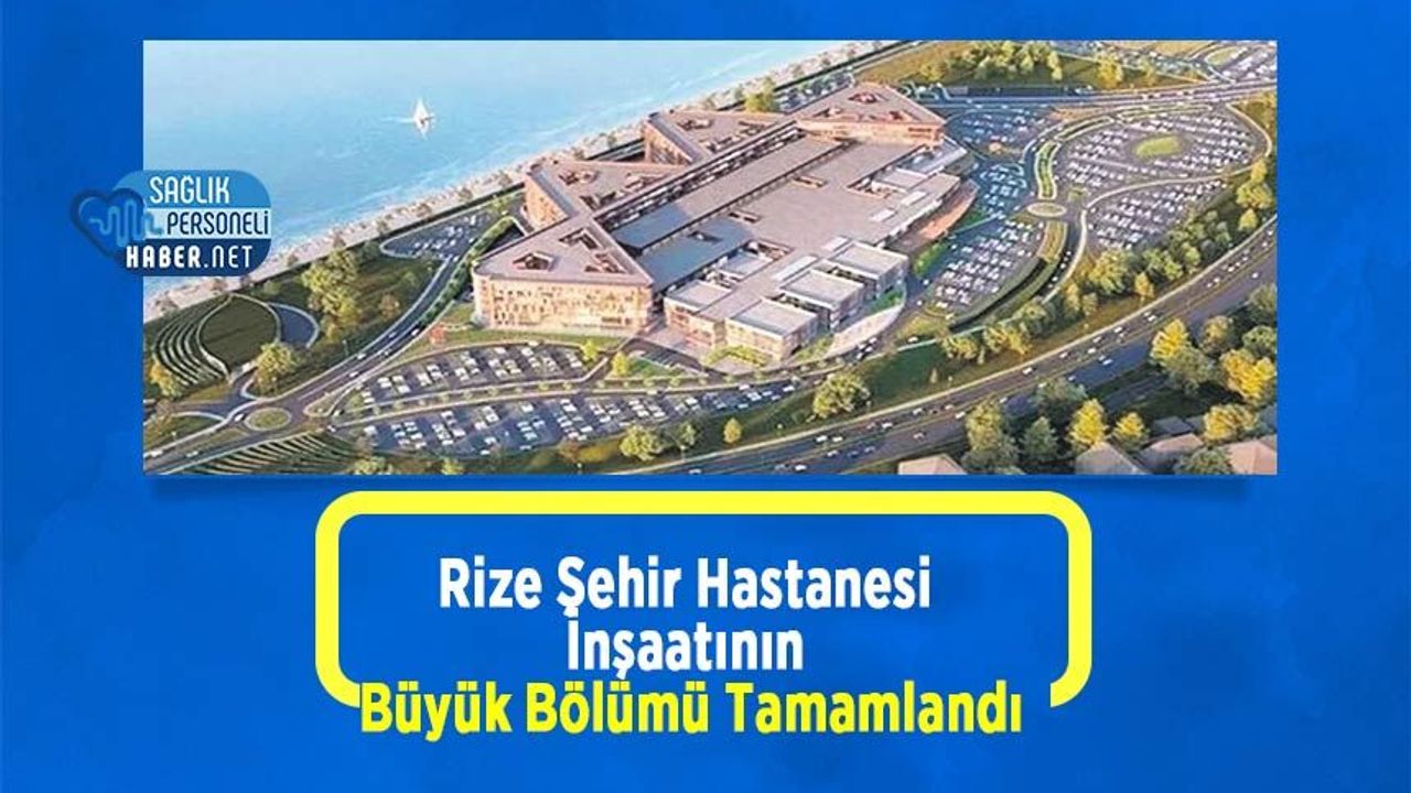 Rize Şehir Hastanesi İnşaatının Büyük Bölümü Tamamlandı