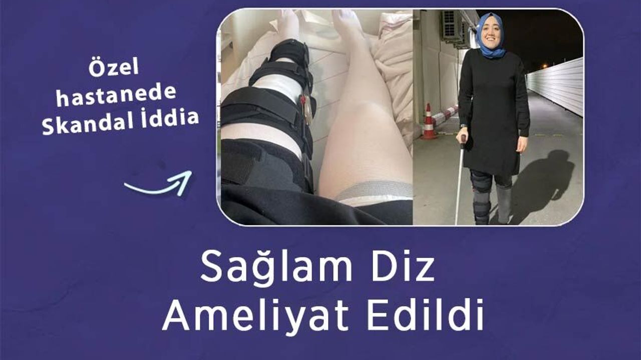 Özel hastanede Skandal İddia: Sağlam Diz Ameliyat Edildi