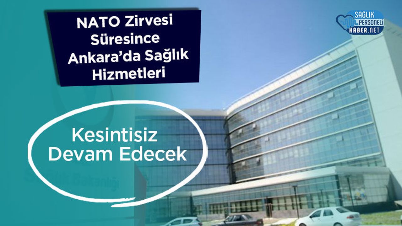 NATO Zirvesi Süresince Ankara’da Sağlık Hizmetleri Kesintisiz Devam Edecek