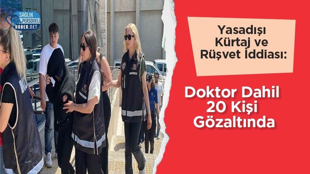 Yasadışı Kürtaj ve Rüşvet İddiası: Doktor Dahil 20 Kişi Gözaltında