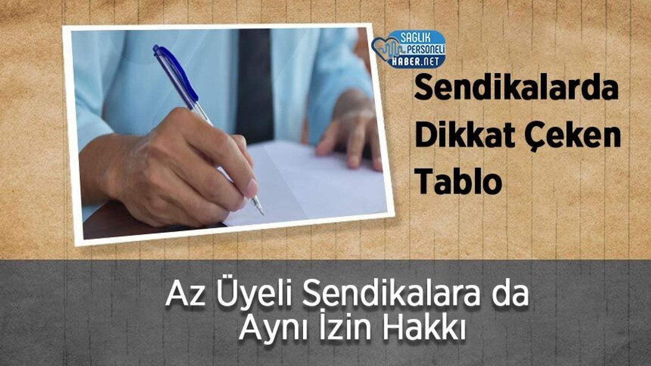 Sendikalarda Dikkat Çeken Tablo: Az Üyeli Sendikalara Da Aynı İzin Hakkı