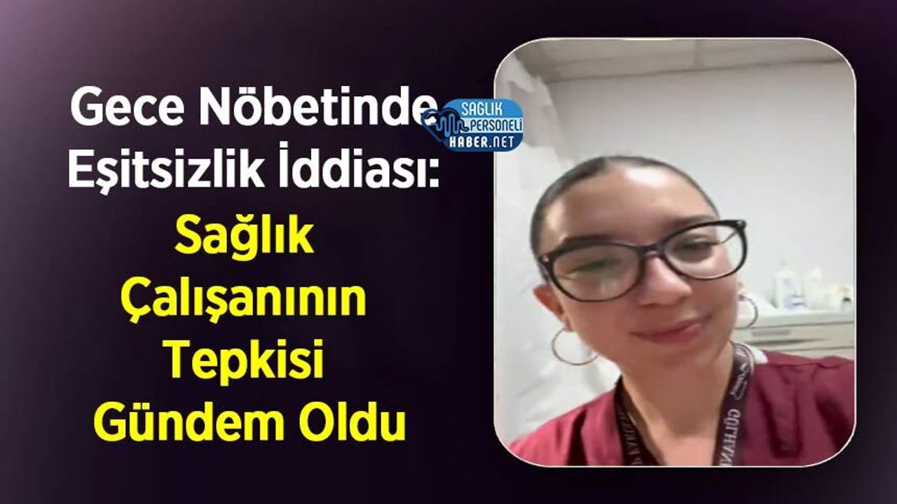 Gece Nöbetinde Eşitsizlik İddiası: Sağlık Çalışanının Tepkisi Gündem Oldu
