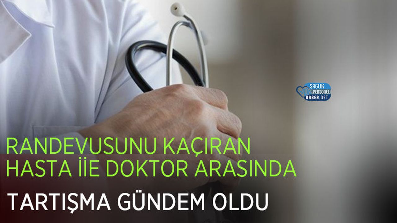 Randevusunu Kaçıran Hasta iİe Doktor Arasında Tartışma Gündem Oldu