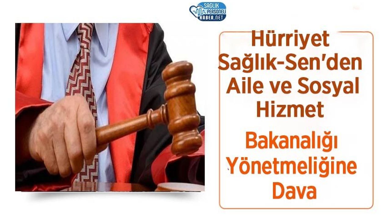 Hürriyet Sağlık-Sen'den Aile ve Sosyal Hizmet Bakanalığı Yönetmeliğine Dava