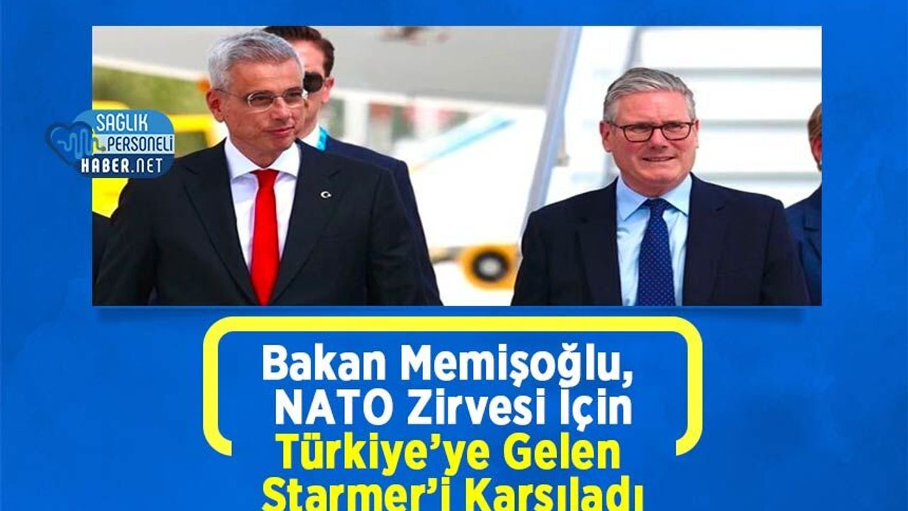 Bakan Memişoğlu, NATO Zirvesi İçin Türkiye’ye Gelen Starmer’i Karşıladı