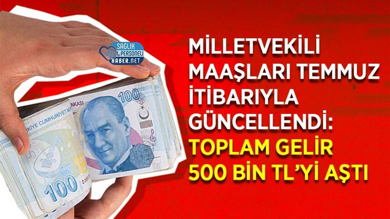Milletvekili Maaşları Temmuz İtibarıyla Güncellendi: Toplam Gelir 500 bin TL’yi Aştı