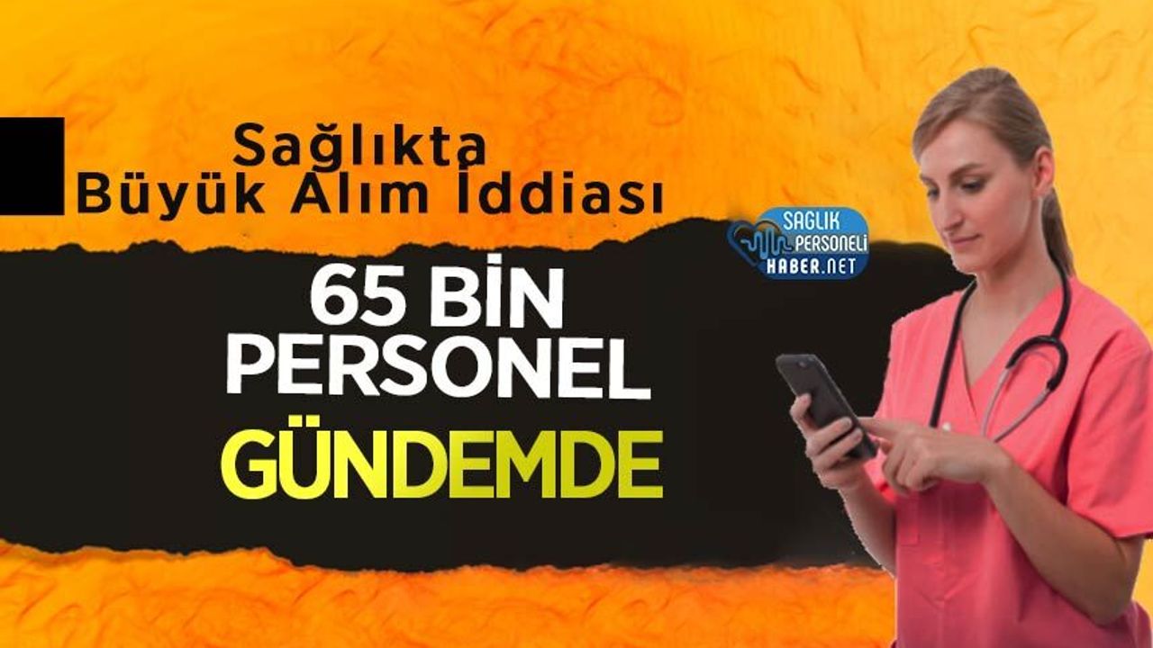 Sağlıkta Büyük Alım İddiası: 65 Bin Personel Gündemde