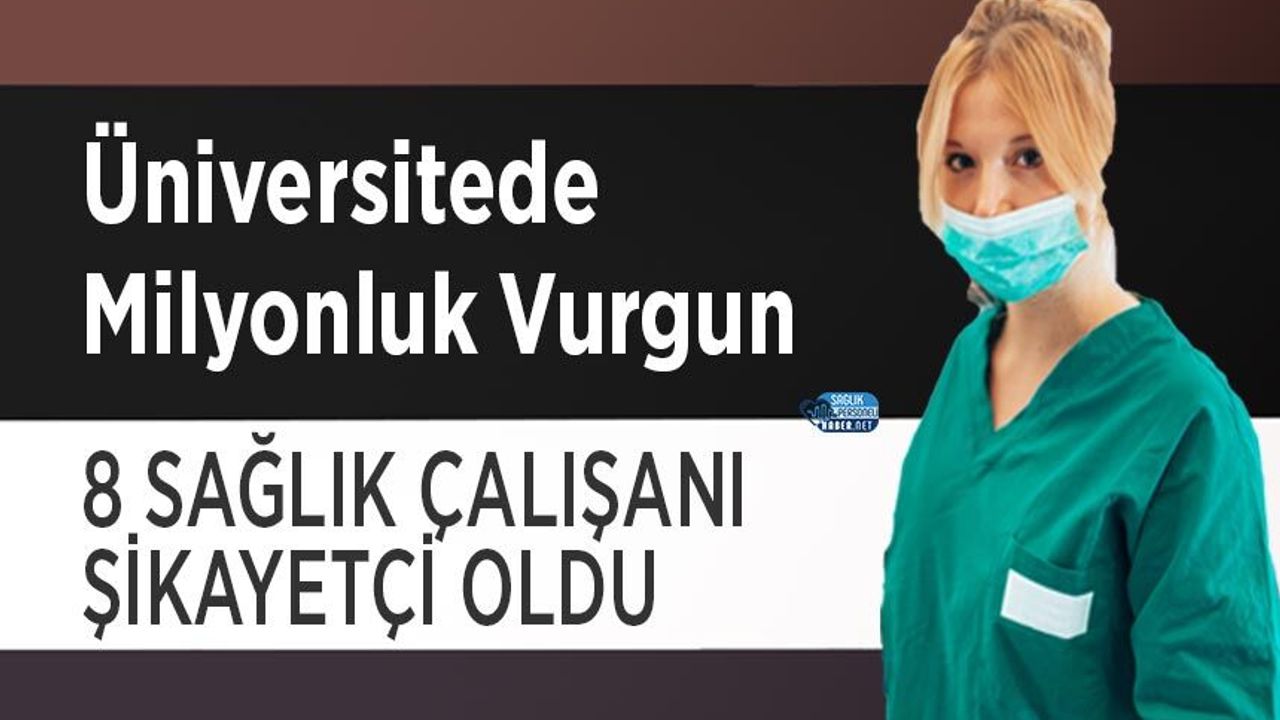 Üniversitede Milyonluk Vurgun: 8 Sağlık Çalışanı Şikayetçi Oldu
