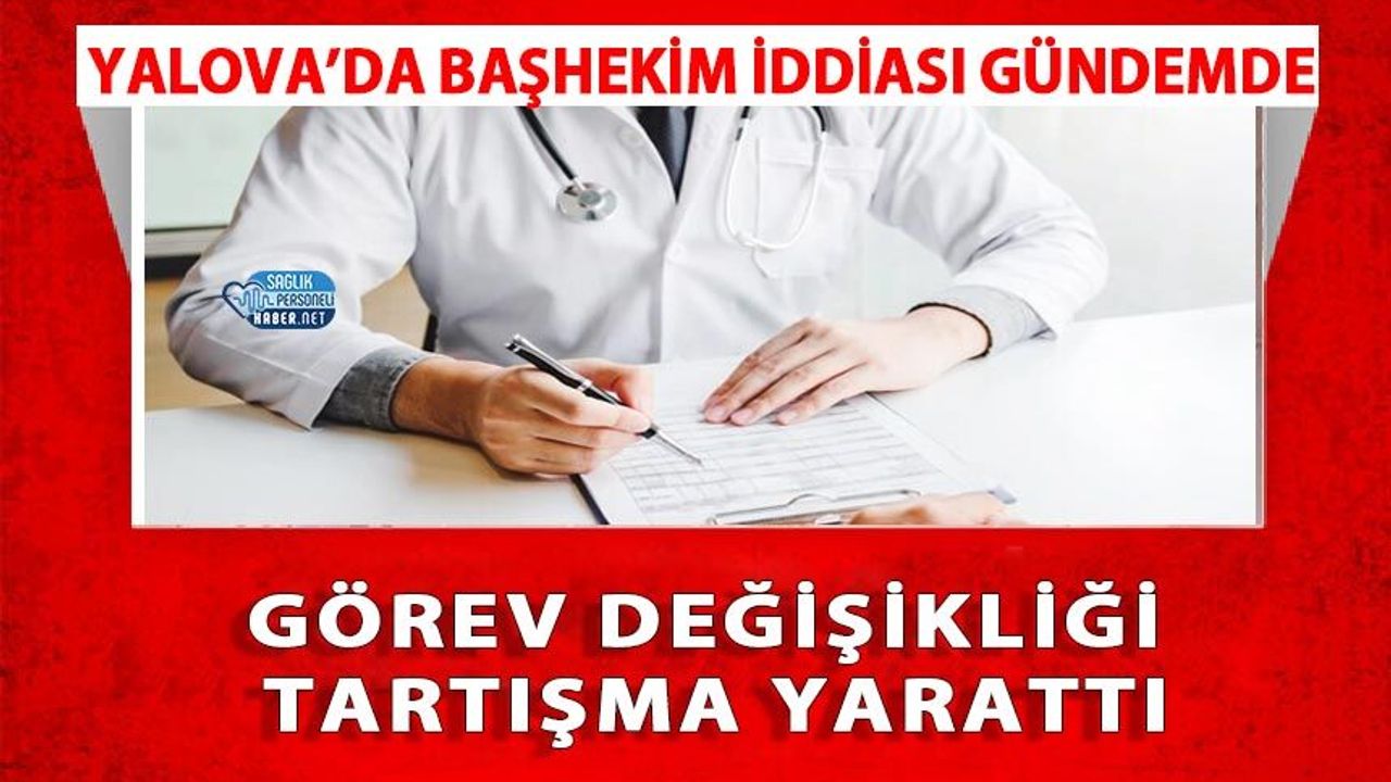 Yalova’da Başhekim İddiası Gündemde: Görev Değişikliği Tartışma Yarattı