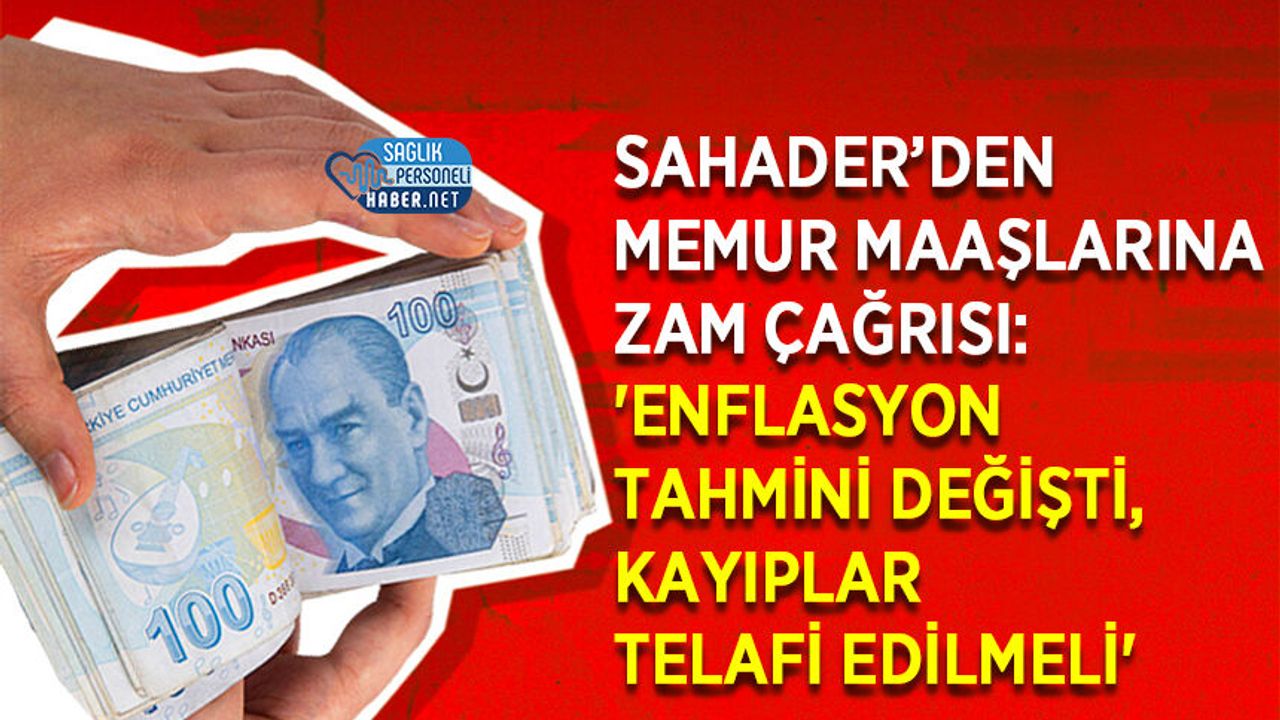 SAHADER’den Memur Maaşlarına Zam Çağrısı: 'Enflasyon Tahmini Değişti, Kayıplar Telafi Edilmeli'
