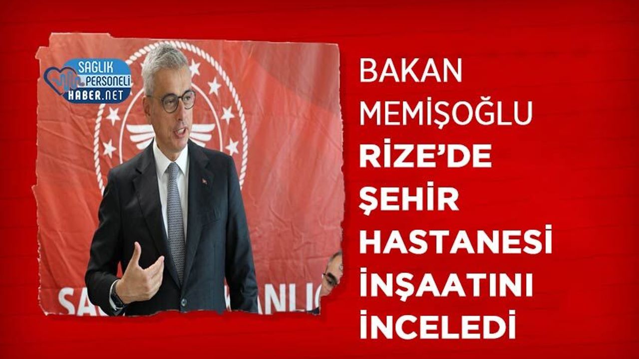 Bakan Memişoğlu Rize’de Şehir Hastanesi İnşaatını İnceledi