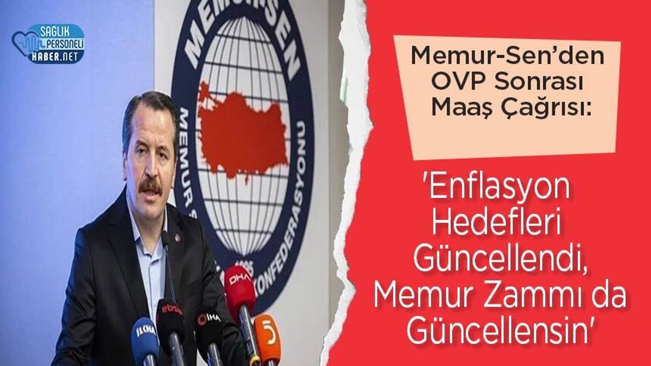 Memur-Sen'den OVP Sonrası Maaş Çağrısı: 'Enflasyon Hedefleri Güncellendi, Memur Zammı da Güncellensin'