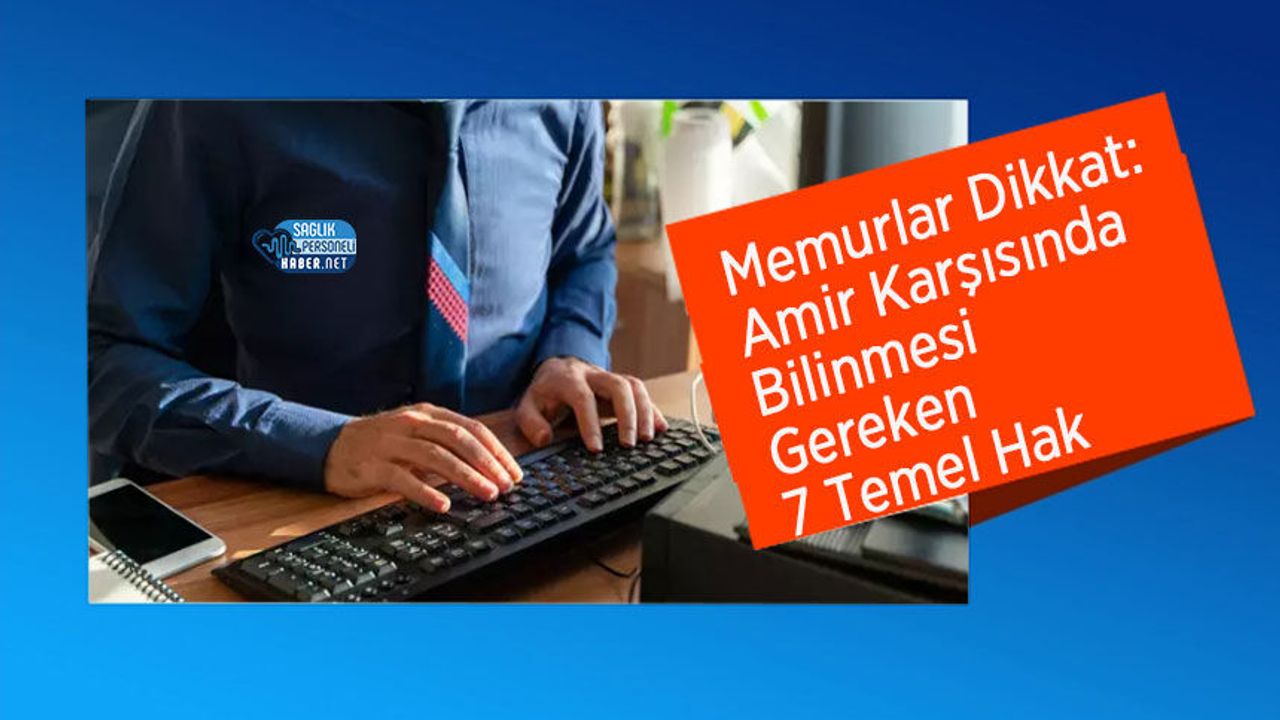 Memurlar Dikkat: Amir Karşısında Bilinmesi Gereken 7 Temel Hak