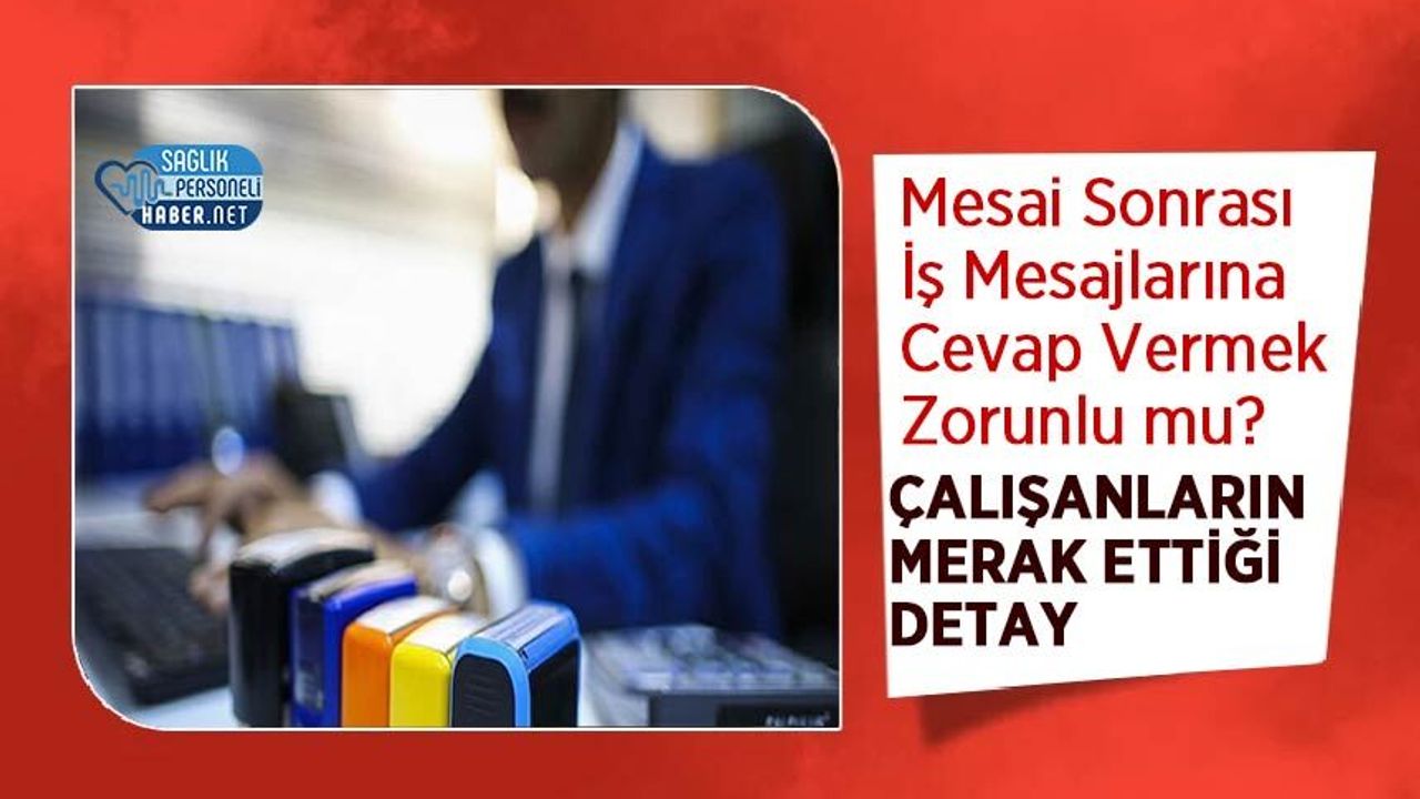 Mesai Sonrası İş Mesajlarına Cevap Vermek Zorunlu mu? Çalışanların Merak Ettiği Detay