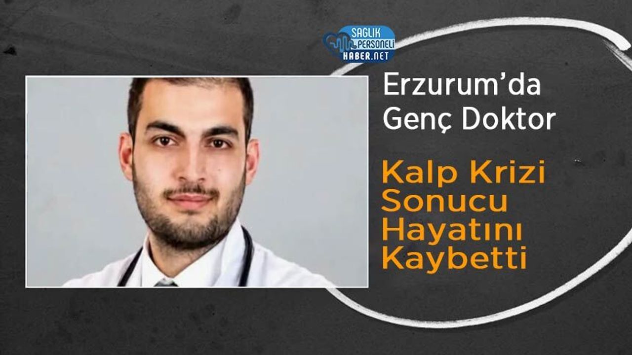 Erzurum’da Genç Doktor Kalp Krizi Sonucu Hayatını Kaybetti