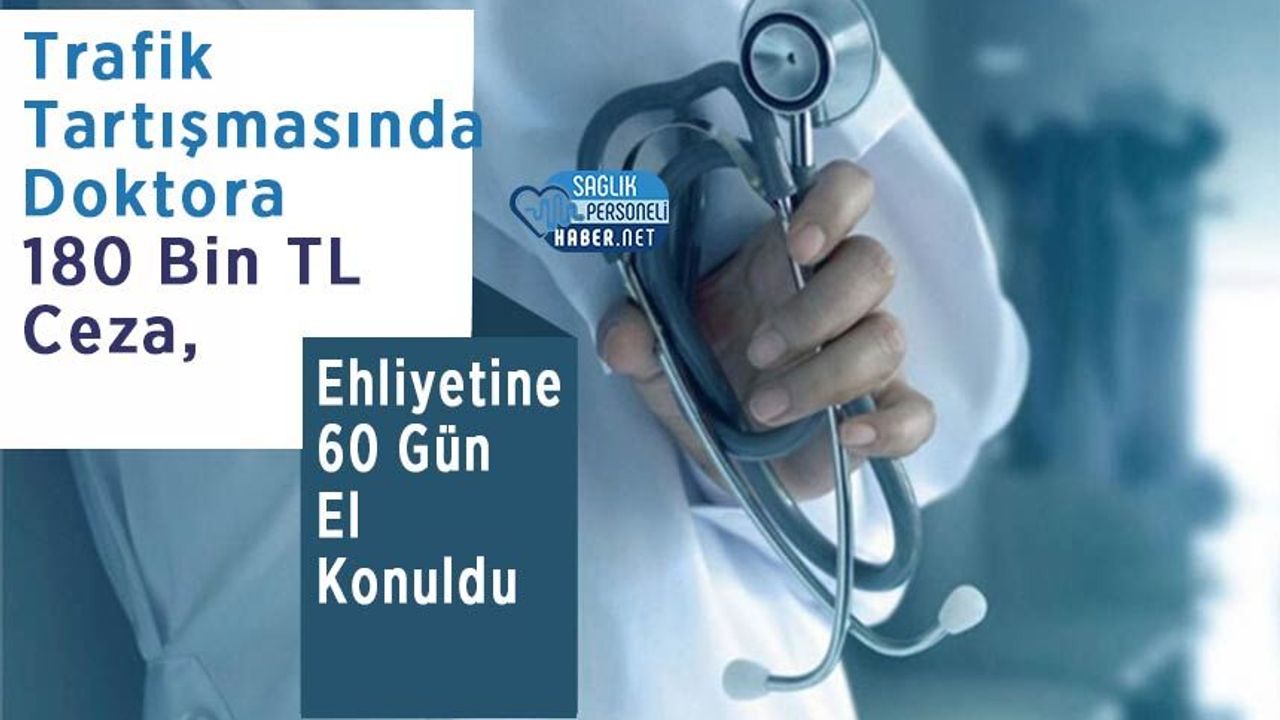 Trafik Tartışmasında Doktora 180 Bin TL Ceza, Ehliyetine 60 Gün El Konuldu