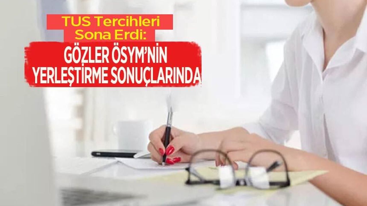 TUS Tercihleri Sona Erdi: Gözler ÖSYM’nin Yerleştirme Sonuçlarında