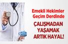 Emekli Hekimler Geçim Derdinde: Çalışmadan Yaşamak Artık Hayal!