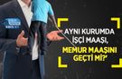 'Aynı Kurumda İşçi Maaşı, Memur Maaşını Geçti mi?'