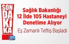 Sağlık Bakanlığı 12 İlde 105 Hastaneyi Denetime Alıyor: Eş Zamanlı Teftiş Başladı