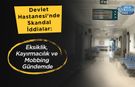Devlet Hastanesi’nde Skandal İddialar: Eksiklik, Kayırmacılık ve Mobbing Gündemde