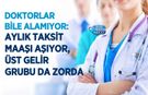 Doktorlar Bile Alamıyor: Aylık Taksit Maaşı Aşıyor, Üst Gelir Grubu da Zorda