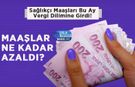 Sağlık Personeli Maaşları Bu Ay Vergi Dilimine Girdi! Maaşlar Ne Kadar Azaldı?
