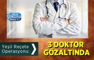 Yeşil Reçete Operasyonu: 3 Doktor Gözaltında