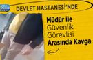 Devlet Hastanesi’nde Müdür ile Güvenlik Görevlisi Arasında Kavga