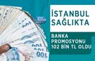 İstanbul Sağlıkta Banka Promosyonu 102 Bin TL Oldu