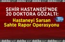 Şehir Hastanesi’nde 20 Doktora Gözaltı: Hastaneyi Sarsan Sahte Rapor Operasyonu
